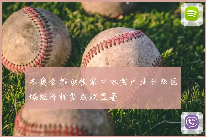 冬奥会推动张家口冰雪产业升级区域经济转型成效显著